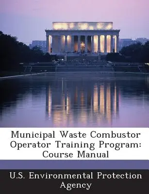Programme de formation des opérateurs de combustion de déchets municipaux : Manuel de cours - Municipal Waste Combustor Operator Training Program: Course Manual