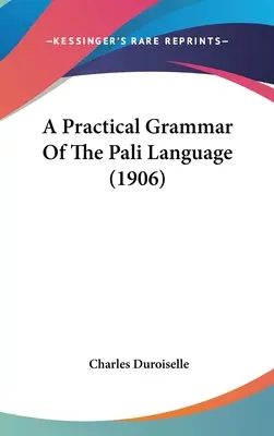 Une grammaire pratique de la langue pali (1906) - A Practical Grammar Of The Pali Language (1906)