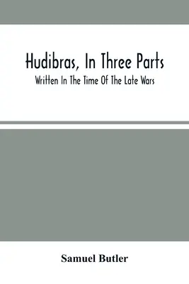 Hudibras, en trois parties ; écrit à l'époque des dernières guerres - Hudibras, In Three Parts; Written In The Time Of The Late Wars