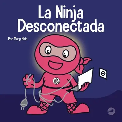 La Ninja Desconectada : Un livre pour enfants sur le temps passé devant l'écran - La Ninja Desconectada: Un libro para nios sobre el tiempo frente a la pantalla