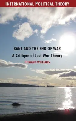 Kant et la fin de la guerre : une critique de la théorie de la guerre juste - Kant and the End of War: A Critique of Just War Theory