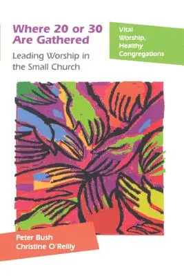 Là où 20 ou 30 sont rassemblés : Diriger le culte dans les petites églises - Where 20 or 30 Are Gathered: Leading Worship in the Small Church