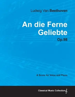 An die Ferne Geliebte - Op. 98 - Partition pour voix et piano ; avec une biographie de Joseph Otten - An die Ferne Geliebte - Op. 98 - A Score for Voice and Piano;With a Biography by Joseph Otten