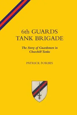 6TH GUARDS TANK BRIGADEThe Story of Guardsmen In Churchill Tanks (en anglais) - 6TH GUARDS TANK BRIGADEThe Story Of Guardsmen In Churchill Tanks