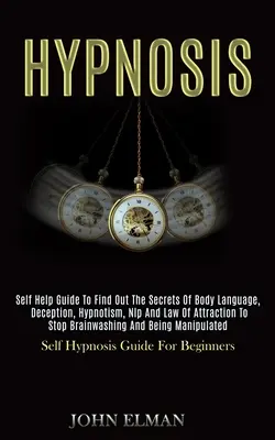 Hypnose : Guide d'auto-assistance pour découvrir les secrets du langage corporel, de la tromperie, de l'hypnotisme, de la PNL et de la loi de l'attraction pour arrêter le brai - Hypnosis: Self Help Guide to Find Out the Secrets of Body Language, Deception, Hypnotism, Nlp and Law of Attraction to Stop Brai