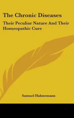 Les maladies chroniques : Leur nature particulière et leur traitement homéopathique - The Chronic Diseases: Their Peculiar Nature And Their Homeopathic Cure