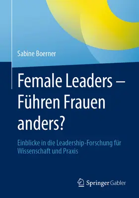 Les femmes dirigeantes - Fhren Frauen Anders ? Einblicke in Die Leadership-Forschung Fr Wissenschaft Und Praxis (Les recherches sur le leadership pour la science et la pratique) - Female Leaders - Fhren Frauen Anders?: Einblicke in Die Leadership-Forschung Fr Wissenschaft Und Praxis