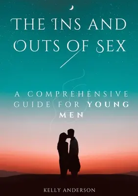 Les tenants et les aboutissants du sexe : Un guide complet pour les jeunes hommes - The In and Outs of Sex: A Comprehensive Guide for Young Men