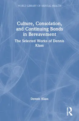 Culture, consolation et liens continus dans le deuil : Les œuvres choisies de Dennis Klass - Culture, Consolation, and Continuing Bonds in Bereavement: The Selected Works of Dennis Klass