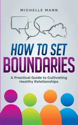 Comment fixer des limites : Un guide pratique pour cultiver des relations saines - How To Set Boundaries: A Practical Guide to Cultivating Healthy Relationships