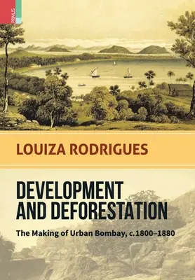 Développement et déforestation : La création de la ville de Bombay, c.1800-80 - Development and Deforestation: The Making of Urban Bombay, c.1800-80