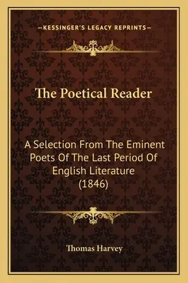 Le lecteur poétique : Une sélection d'éminents poètes de la dernière période de la littérature anglaise (1846) - The Poetical Reader: A Selection From The Eminent Poets Of The Last Period Of English Literature (1846)