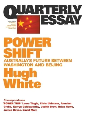 Le changement de pouvoir : L'avenir de l'Australie entre Washington et Pékin ; essai trimestriel 39 - Power Shift: Australia's Future Between Washington and Beijing; Quarterly Essay 39