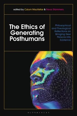 L'éthique de la génération de posthumains : Réflexions philosophiques et théologiques sur l'introduction de nouvelles personnes dans l'existence - The Ethics of Generating Posthumans: Philosophical and Theological Reflections on Bringing New Persons Into Existence