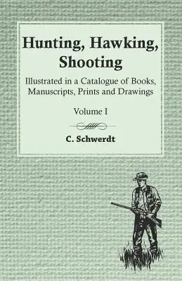 Chasse, fauchage, tir - Illustré dans un catalogue de livres, manuscrits, estampes et dessins - Tome I - Hunting, Hawking, Shooting - Illustrated in a Catalogue of Books, Manuscripts, Prints and Drawings - Volume I