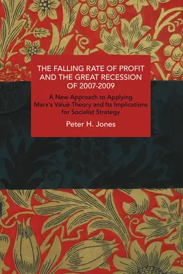 La baisse du taux de profit et la grande récession de 2007-2009 : Une nouvelle approche de l'application de la théorie de la valeur de Marx et ses implications pour la stratégie socialiste - The Falling Rate of Profit and the Great Recession of 2007-2009: A New Approach to Applying Marx's Value Theory and Its Implications for Socialist Str