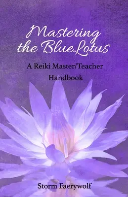 Maîtriser le BlueLotus : Manuel du maître/enseignant de Reiki - Mastering the BlueLotus: A Reiki Master/Teacher Handbook