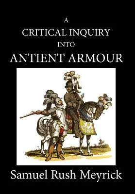 Une enquête critique sur les armures anciennes : telles qu'elles existaient en Europe, mais particulièrement en Angleterre, de la conquête normande au règne du ROI CHARLES II - A Critical Inquiry Into Antient Armour: as it existed in europe, but particularly in england, from the norman conquest to the reign of KING CHARLES II