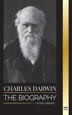 Charles Darwin : Biographie d'un grand biologiste et auteur de l'Origine des espèces, de son voyage et de son journal de bord sur la sélection naturelle. - Charles Darwin: The Biography of a Great Biologist and Writer of the Origin of Species; his Voyage and Journals of Natural Selection