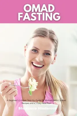 OMAD Fasting : Un guide étape par étape de 3 semaines pour les femmes, avec des recettes sélectionnées et un plan de repas de 7 jours. - OMAD Fasting: A Beginner's 3-Week Step-by-Guide for Women, With Curated Recipes and a 7-Day Meal Plan
