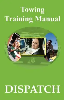 Manuel de formation au remorquage : Dépêcher - Towing Training Manual: Dispatch