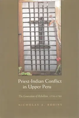 Conflit entre prêtres et Indiens dans le Haut Pérou : La génération de la rébellion, 1750-1780 - Priest-Indian Conflict in Upper Peru: The Generation of Rebellion, 1750-1780