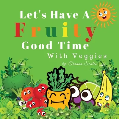 Prenons du bon temps avec les légumes : Fruits et légumes - Let's Have A Fruity Good Time With Veggies: Fruits and Veggies