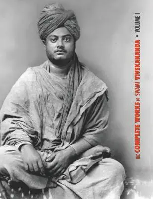 The Complete Works of Swami Vivekananda, Volume 1 : Addresses at The Parliament of Religions, Karma-Yoga, Raja-Yoga, Lectures and Discourses (en anglais) - The Complete Works of Swami Vivekananda, Volume 1: Addresses at The Parliament of Religions, Karma-Yoga, Raja-Yoga, Lectures and Discourses