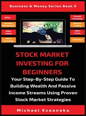 Investir en bourse pour les débutants : Votre guide pas à pas pour créer de la richesse et des flux de revenus passifs à l'aide de stratégies boursières éprouvées - Stock Market Investing For Beginners: Your Step-By-Step Guide To Building Wealth And Passive Income Streams Using Proven Stock Market Strategies