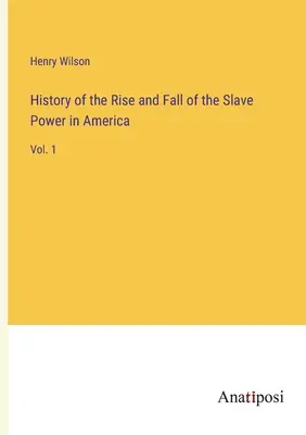 Histoire de l'ascension et de la chute du pouvoir des esclaves en Amérique : Vol. 1 - History of the Rise and Fall of the Slave Power in America: Vol. 1