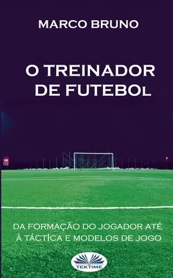 O Treinador de Futebol : A partir da formao do jogador at tctica e modelos de jogo - O Treinador de Futebol: A partir da formao do jogador at  tctica e modelos de jogo