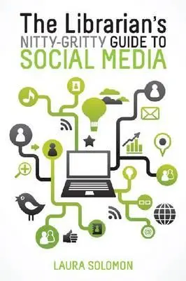 Le guide pratique du bibliothécaire pour les médias sociaux - The Librarian's Nitty-Gritty Guide to Social Media