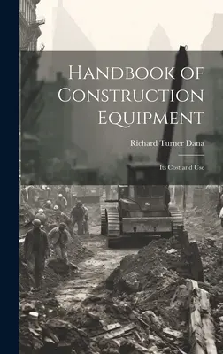 Manuel des équipements de construction : Son coût et son utilisation - Handbook of Construction Equipment: Its Cost and Use