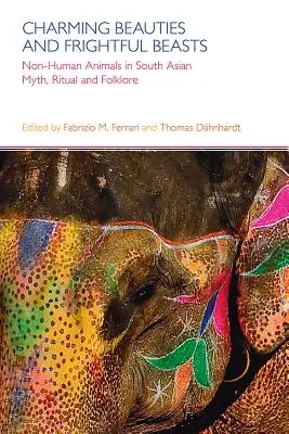 Beautés charmantes et bêtes effrayantes : Les animaux non humains dans les mythes, les rituels et le folklore de l'Asie du Sud - Charming Beauties and Frightful Beasts: Non-Human Animals in South Asian Myth, Ritual, and Folklore