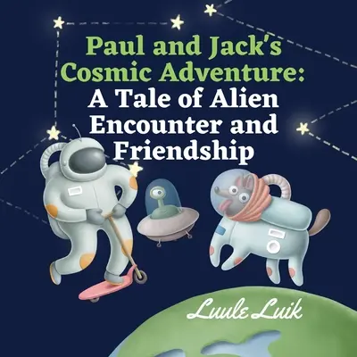 L'aventure cosmique de Paul et Jack : L'aventure cosmique de Paul et Jack : un récit de rencontre et d'amitié avec des extraterrestres - Paul and Jack's Cosmic Adventure: A Tale of Alien Encounter and Friendship