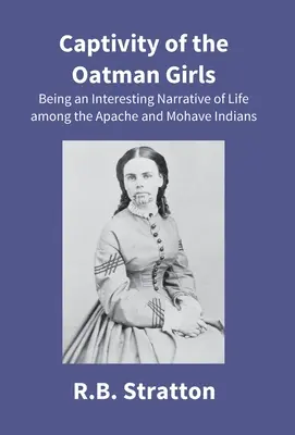 La captivité des filles d'Oatman : Un récit intéressant de la vie parmi les Apaches et les Mohaves - Captivity Of The Oatman Girls: Being An Interesting Narrative Of Life Among The Apache And Mohave Indians