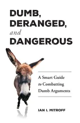Les arguments stupides, dérangés et dangereux : Un guide intelligent pour combattre les arguments stupides - Dumb, Deranged, and Dangerous: A Smart Guide to Combatting Dumb Arguments