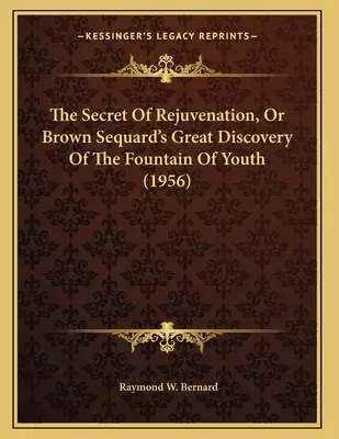 Le secret du rajeunissement, ou la grande découverte de la fontaine de jouvence par Brown Sequard (1956) - The Secret Of Rejuvenation, Or Brown Sequard's Great Discovery Of The Fountain Of Youth (1956)