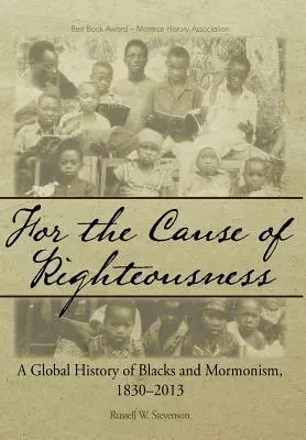 Pour la cause de la justice : Une histoire globale des Noirs et du mormonisme, 1830-2013 - For the Cause of Righteousness: A Global History of Blacks and Mormonism, 1830-2013