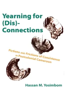 L'aspiration aux (dé)connexions : Fictions et frictions de la coexistence dans le Cameroun postcolonial - Yearning for (Dis)Connections: Fictions and Frictions of Coexistence in Postcolonial Cameroon