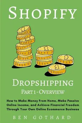 Shopify Dropshipping : Comment gagner de l'argent à partir de chez soi, faire des revenus passifs en ligne et atteindre la liberté financière grâce à votre propre commerce en ligne. - Shopify Dropshipping: How to Make Money From Home, Make Passive Online Income, and Achieve Financial Freedom Through Your Own Online Ecommer