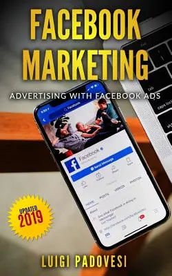 Marketing Facebook : Faire de la publicité avec les annonces Facebook - Mise à jour 2019 - Facebook Marketing: Advertising with Facebook Ads - Updated 2019