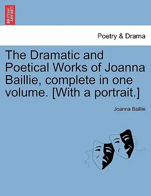 Les œuvres dramatiques et poétiques de Joanna Baillie, complètes en un seul volume. [Avec un portrait]. - The Dramatic and Poetical Works of Joanna Baillie, complete in one volume. [With a portrait.]