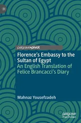 L'ambassade de Florence auprès du sultan d'Égypte : Une traduction anglaise du journal de Felice Brancacci - Florence's Embassy to the Sultan of Egypt: An English Translation of Felice Brancacci's Diary
