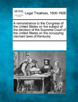 Remonstrance au Congrès des États-Unis au sujet de la décision de la Cour suprême des États-Unis sur le demandeur occupant - A Remonstrance to the Congress of the United States on the Subject of the Decision of the Supreme Court of the United States on the Occupying Claimant