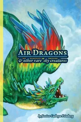 Dragons de l'air et autres créatures rares du ciel : Guide de terrain - Air Dragons & Other Rare Sky Creatures: A Field Guide