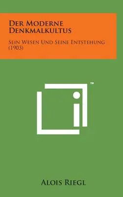 Der Moderne Denkmalkultus : Sein Wesen Und Seine Entstehung (1903) - Der Moderne Denkmalkultus: Sein Wesen Und Seine Entstehung (1903)