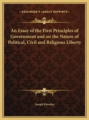 Essai sur les premiers principes du gouvernement et sur la nature de la liberté politique, civile et religieuse - An Essay of the First Principles of Government and on the Nature of Political, Civil and Religious Liberty