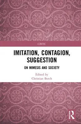 Imitation, Contagion, Suggestion : On Mimesis and Society - Imitation, Contagion, Suggestion: On Mimesis and Society