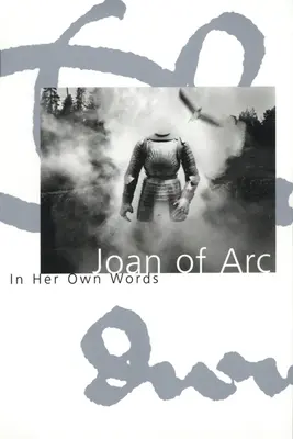 Jeanne d'Arc : dans ses propres mots - Joan of Arc: In Her Own Words